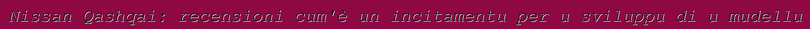 Nissan Qashqai: recensioni cum'è un incitamentu per u sviluppu di u mudellu