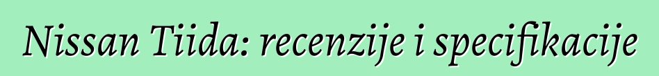 Nissan Tiida: recenzije i specifikacije