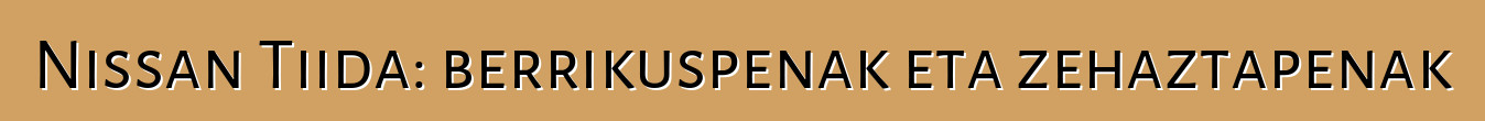 Nissan Tiida: berrikuspenak eta zehaztapenak
