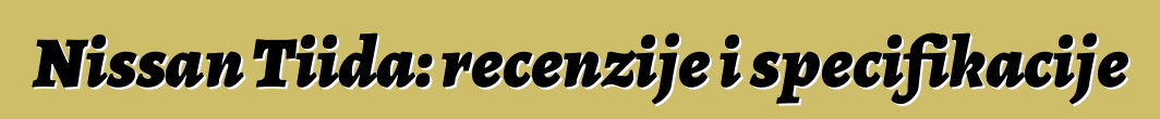 Nissan Tiida: recenzije i specifikacije