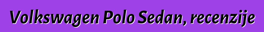 Volkswagen Polo Sedan, recenzije