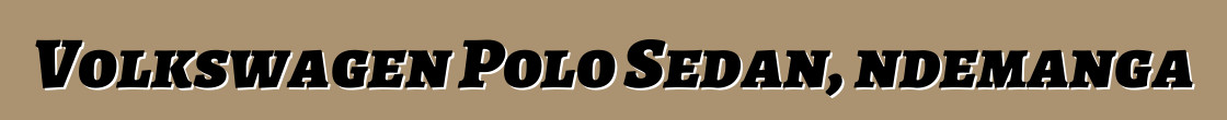 Volkswagen Polo Sedan, ndemanga