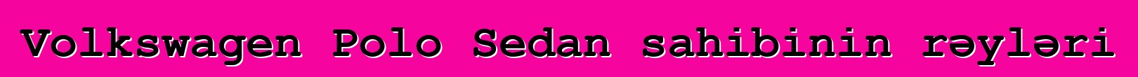 Volkswagen Polo Sedan sahibinin rəyləri