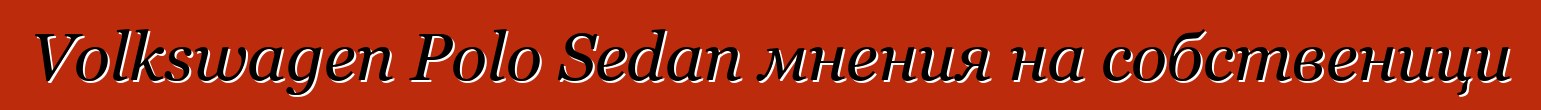 Volkswagen Polo Sedan мнения на собственици