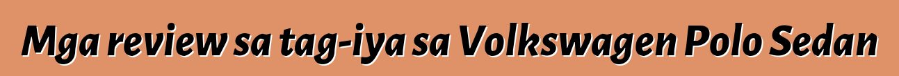 Mga review sa tag-iya sa Volkswagen Polo Sedan