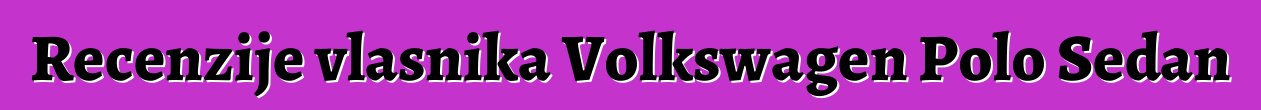 Recenzije vlasnika Volkswagen Polo Sedan