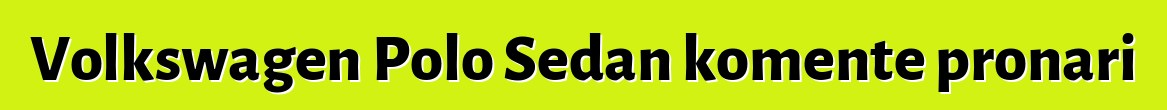 Volkswagen Polo Sedan komente pronari