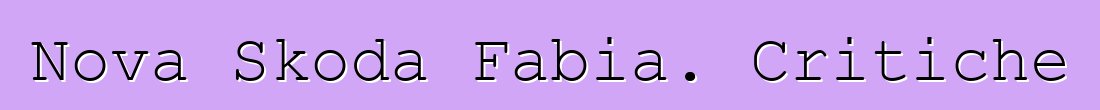Nova Skoda Fabia. Critiche