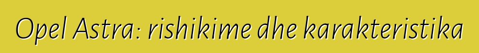 Opel Astra: rishikime dhe karakteristika