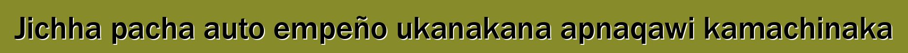 Jichha pacha auto empeño ukanakana apnaqawi kamachinaka