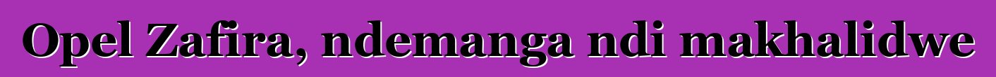 Opel Zafira, ndemanga ndi makhalidwe