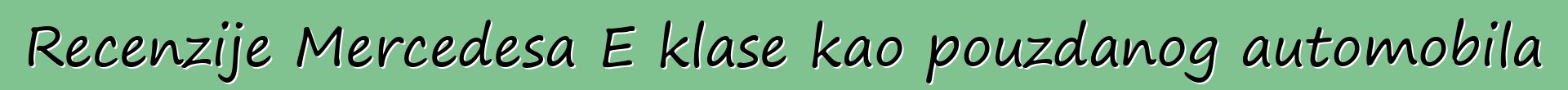 Recenzije Mercedesa E klase kao pouzdanog automobila