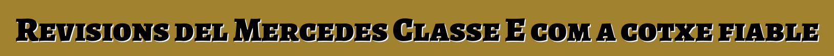 Revisions del Mercedes Classe E com a cotxe fiable