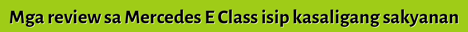 Mga review sa Mercedes E Class isip kasaligang sakyanan