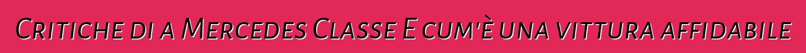 Critiche di a Mercedes Classe E cum'è una vittura affidabile
