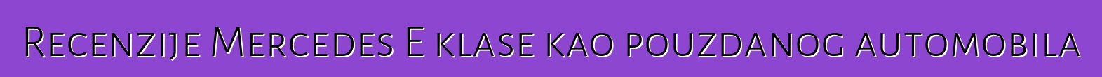 Recenzije Mercedes E klase kao pouzdanog automobila