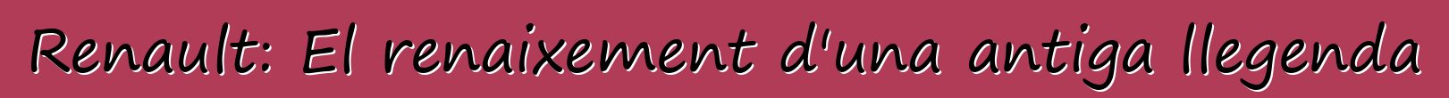 Renault: El renaixement d'una antiga llegenda