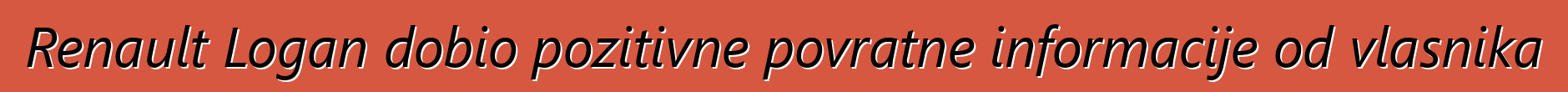 Renault Logan dobio pozitivne povratne informacije od vlasnika