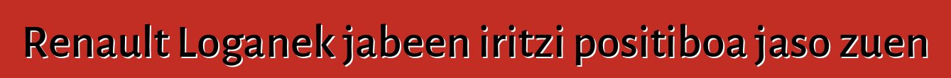 Renault Loganek jabeen iritzi positiboa jaso zuen