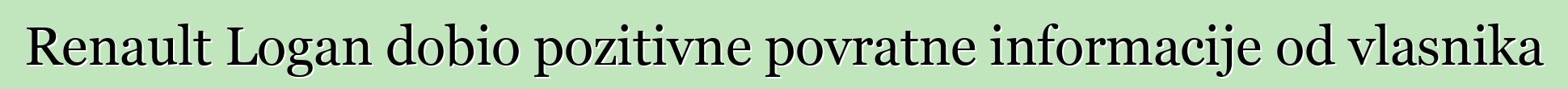 Renault Logan dobio pozitivne povratne informacije od vlasnika