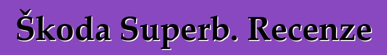 Škoda Superb. Recenze