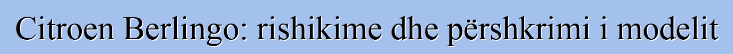 Citroen Berlingo: rishikime dhe përshkrimi i modelit