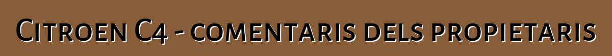 Citroen C4 - comentaris dels propietaris