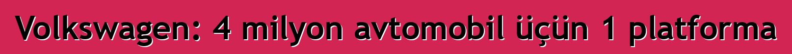 Volkswagen: 4 milyon avtomobil üçün 1 platforma