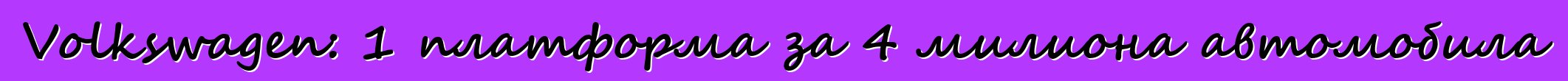 Volkswagen: 1 платформа за 4 милиона автомобила
