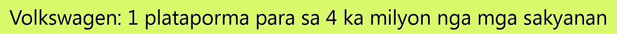 Volkswagen: 1 plataporma para sa 4 ka milyon nga mga sakyanan