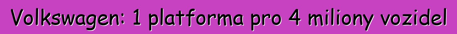 Volkswagen: 1 platforma pro 4 miliony vozidel