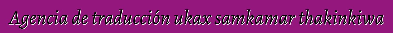 Agencia de traducción ukax samkamar thakinkiwa