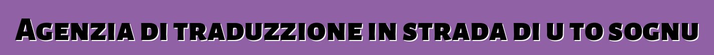 Agenzia di traduzzione in strada di u to sognu
