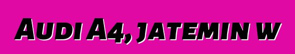 Audi A4, jateminɛw