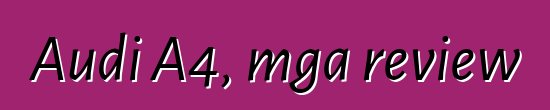 Audi A4, mga review
