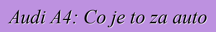 Audi A4: Co je to za auto