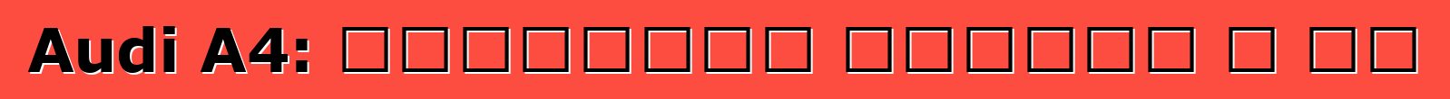 Audi A4: Ինչպիսի՞ մեքենա է սա