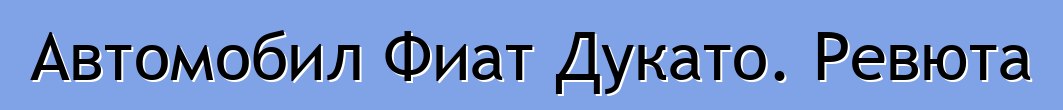 Автомобил Фиат Дукато. Ревюта
