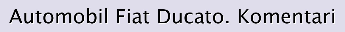 Automobil Fiat Ducato. Komentari