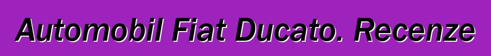 Automobil Fiat Ducato. Recenze