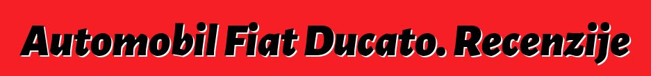 Automobil Fiat Ducato. Recenzije