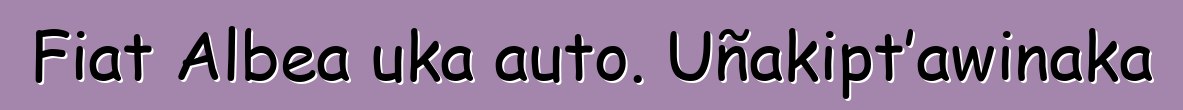 Fiat Albea uka auto. Uñakipt’awinaka