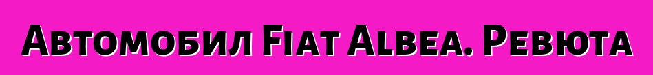 Автомобил Fiat Albea. Ревюта