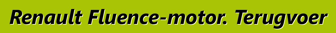 Renault Fluence-motor. Terugvoer