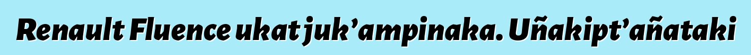 Renault Fluence ukat juk’ampinaka. Uñakipt’añataki
