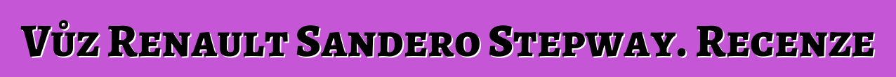 Vůz Renault Sandero Stepway. Recenze