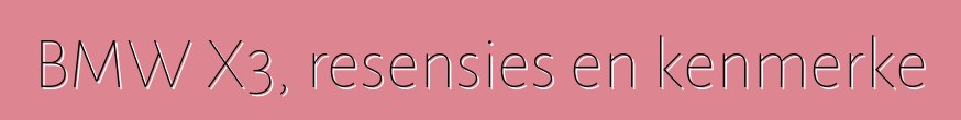 BMW X3, resensies en kenmerke