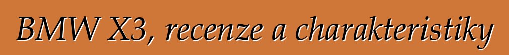 BMW X3, recenze a charakteristiky