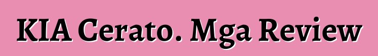 KIA Cerato. Mga Review