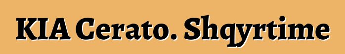 KIA Cerato. Shqyrtime